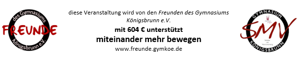 Diese Veranstaltung wird von den Freunden des Gymnasium Königsbrunn e.V. mit 604€ unterstützt.